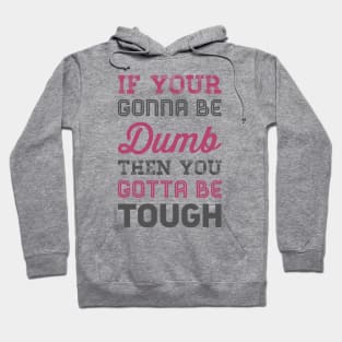 If your gonna be dumb then you gotta be tough Hoodie